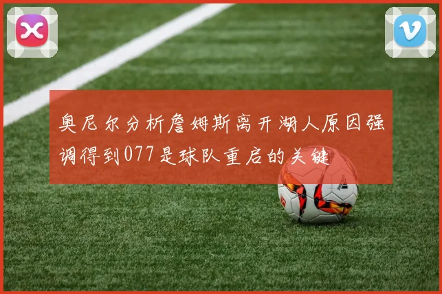 奥尼尔分析詹姆斯离开湖人原因强调得到077是球队重启的关键