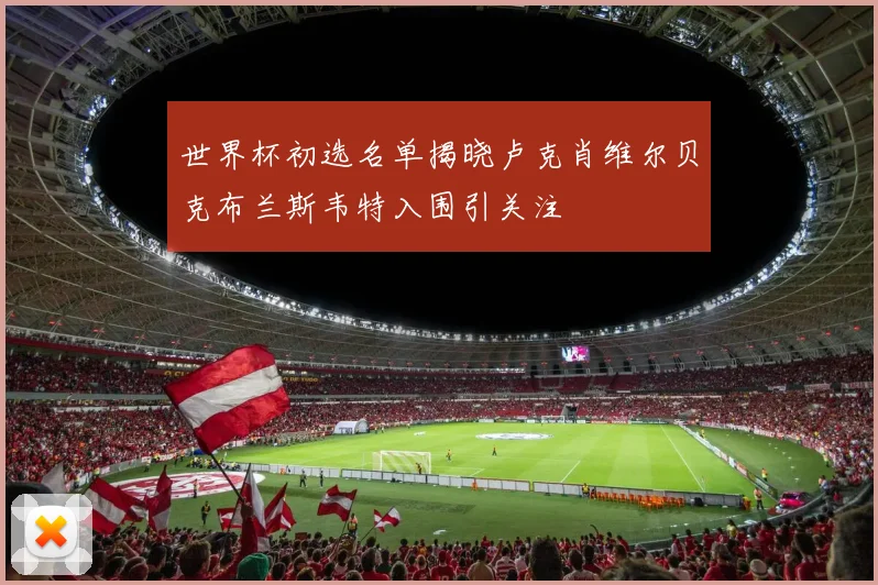 世界杯初选名单揭晓卢克肖维尔贝克布兰斯韦特入围引关注