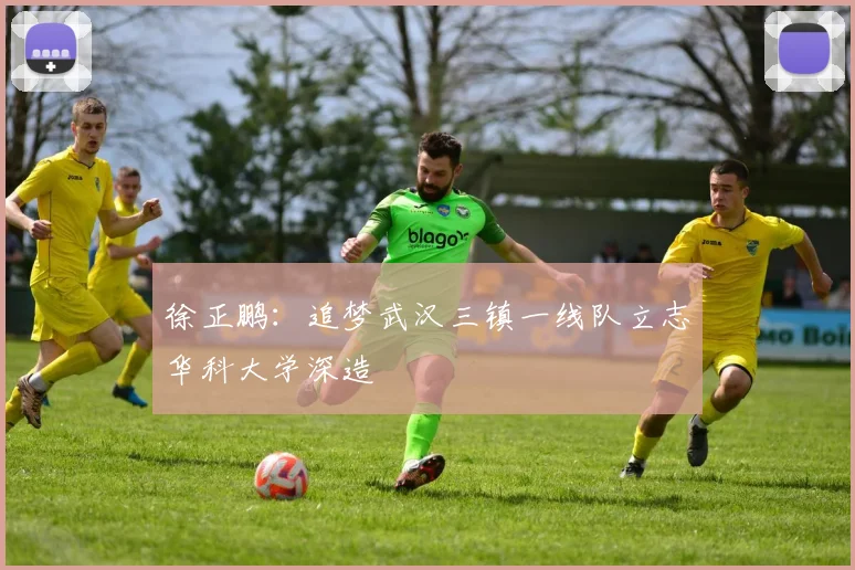徐正鹏：追梦武汉三镇一线队立志华科大学深造