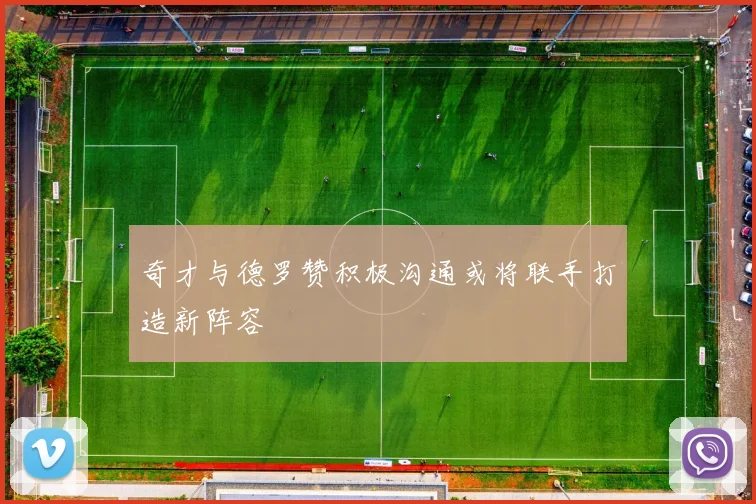 奇才与德罗赞积极沟通或将联手打造新阵容