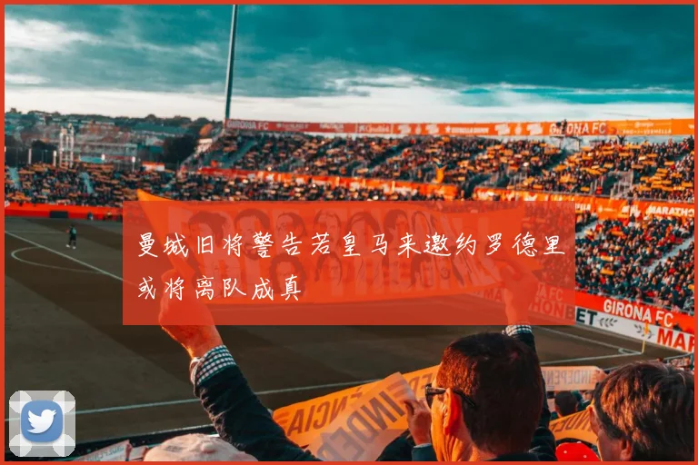 曼城旧将警告若皇马来邀约罗德里或将离队成真