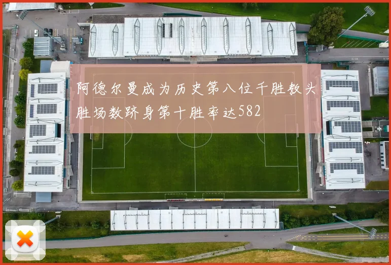 阿德尔曼成为历史第八位千胜教头胜场数跻身第十胜率达582